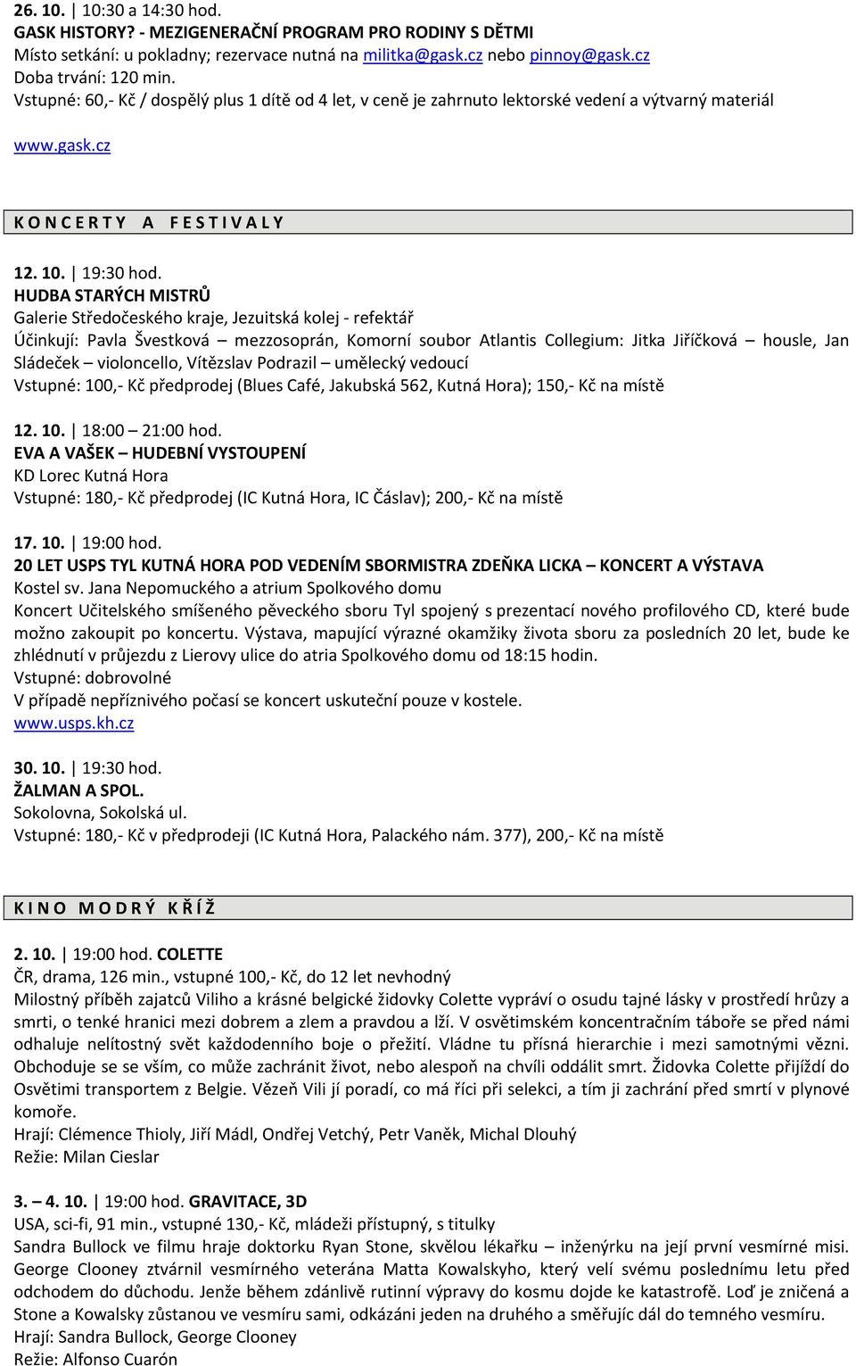 HUDBA STARÝCH MISTRŮ Galerie Středočeského kraje, Jezuitská kolej refektář Účinkují: Pavla Švestková mezzosoprán, Komorní soubor Atlantis Collegium: Jitka Jiříčková housle, Jan Sládeček violoncello,