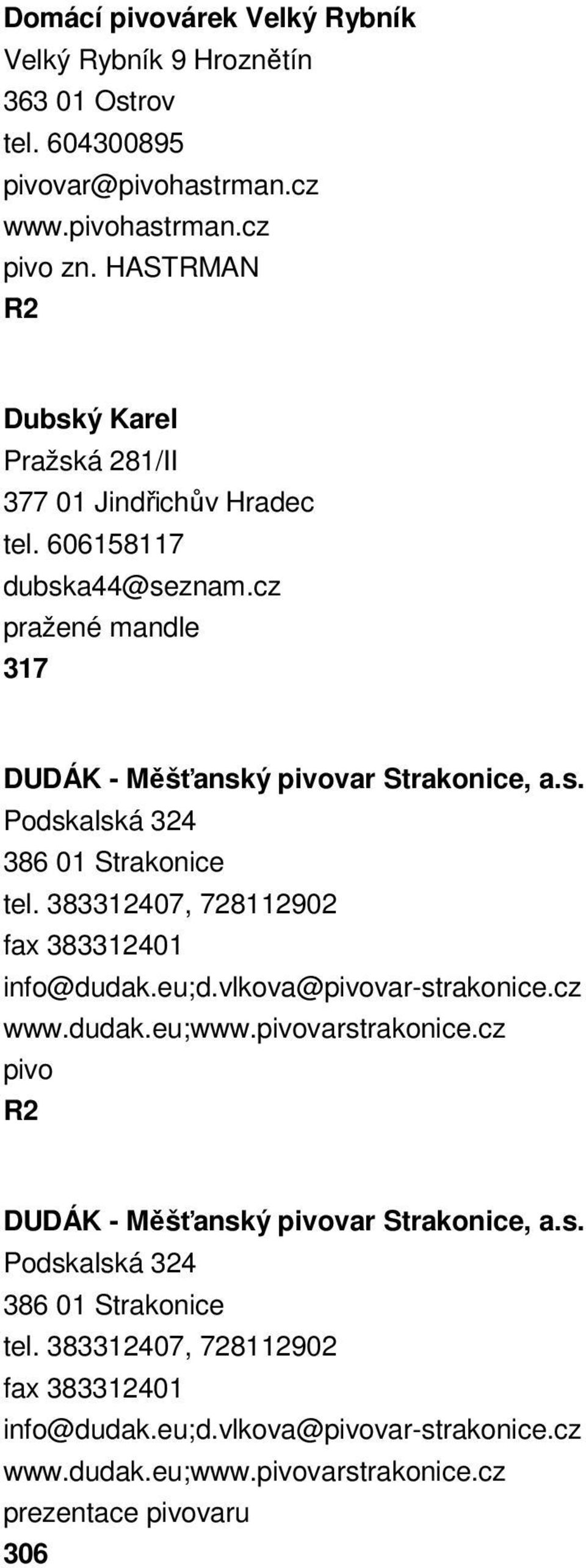 383312407, 728112902 fax 383312401 info@dudak.eu;d.vlkova@var-strakonice.cz www.dudak.eu;www.varstrakonice.cz DUDÁK - Měšťanský var Strakonice, a.s. Podskalská 324 386 01 Strakonice tel.