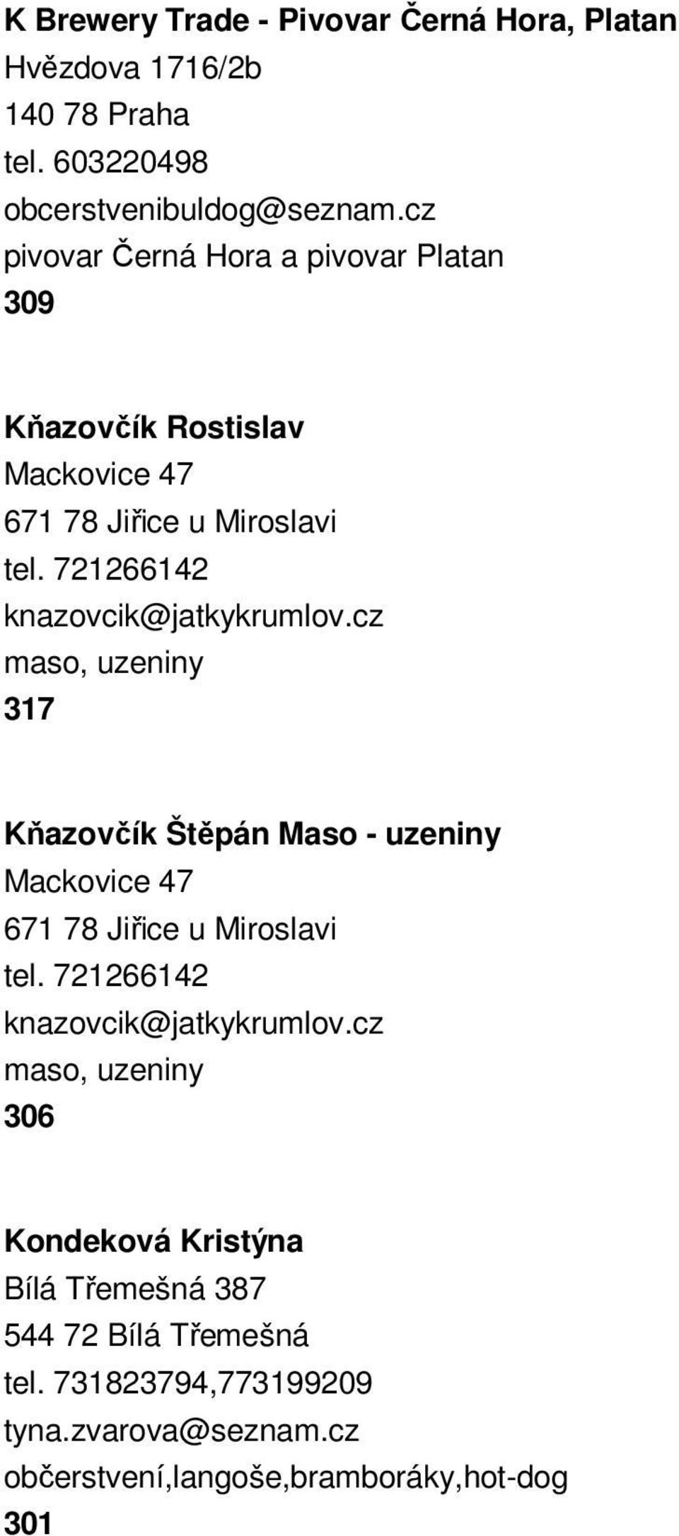 cz maso, uzeniny 317 Kňazovčík Štěpán Maso - uzeniny Mackovice 47 671 78 Jiřice u Miroslavi tel. 721266142 knazovcik@jatkykrumlov.