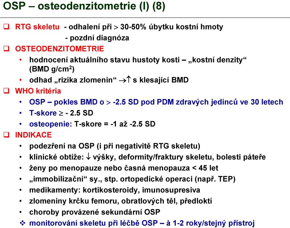 5 SD INDIKACE podezření na OSP (i při negativitě RTG skeletu) klinické obtíže: výšky, deformity/fraktury skeletu, bolesti páteře ženy po menopauze nebo časná menopauza < 45 let immobilizační sy.