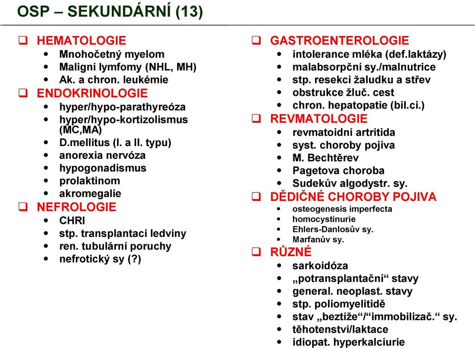 laktázy) malabsorpční sy./malnutrice stp. resekci žaludku a střev obstrukce žluč. cest chron. hepatopatie (bil.ci.) REVMATOLOGIE revmatoidní artritida syst. choroby pojiva M.
