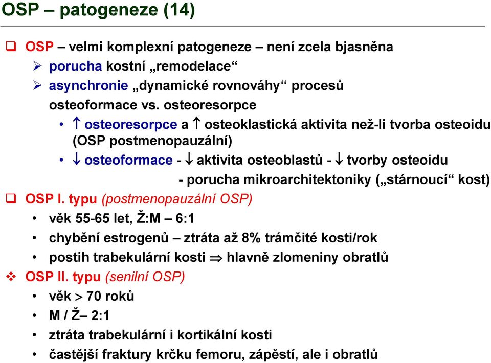 typu (postmenopauzální OSP) věk 55-65 let, Ž:M 6:1 - porucha mikroarchitektoniky ( stárnoucí kost) chybění estrogenů ztráta až 8% trámčité kosti/rok postih