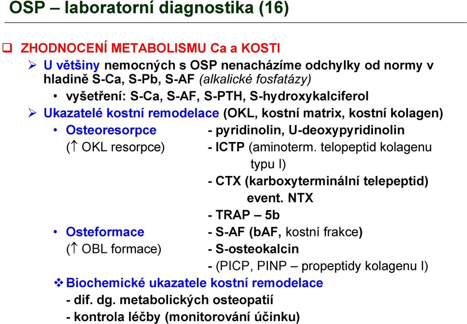 U-deoxypyridinolin ( OKL resorpce) - ICTP (aminoterm. telopeptid kolagenu typu I) - CTX (karboxyterminální telepeptid) event.