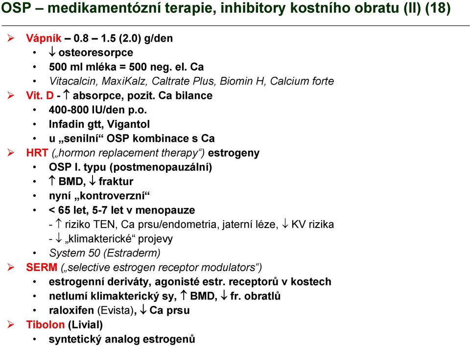 typu (postmenopauzální) BMD, fraktur nyní kontroverzní < 65 let, 5-7 let v menopauze - riziko TEN, Ca prsu/endometria, jaterní léze, KV rizika - klimakterické projevy System 50 (Estraderm)