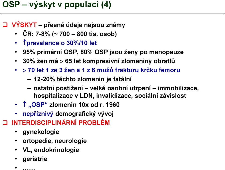 ze 3 žen a 1 z 6 mužů frakturu krčku femoru 12-20% těchto zlomenin je fatální ostatní postižení velké osobní utrpení immobilizace,