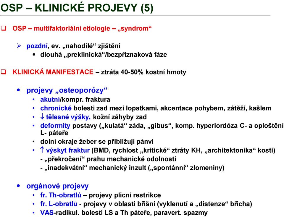 fraktura chronické bolesti zad mezi lopatkami, akcentace pohybem, zátěží, kašlem tělesné výšky, kožní záhyby zad deformity postavy ( kulatá záda, gibus, komp.