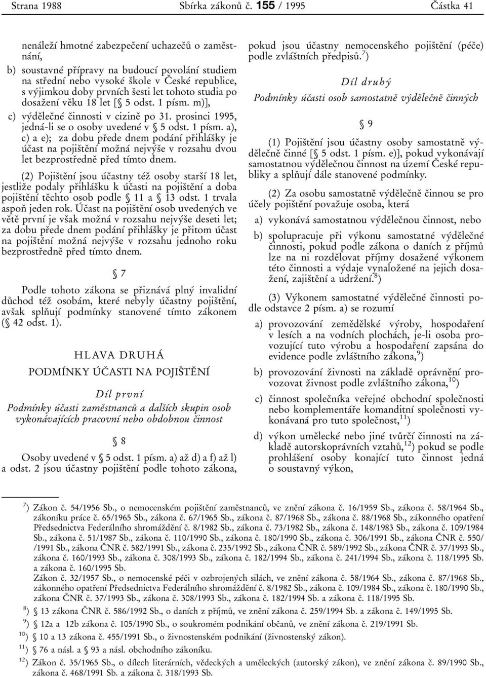 vyâjimkou doby prvnõâch sïesti let tohoto studia po dosazïenõâ veïku 18 let [ 5 odst. 1 põâsm. m)], c) vyâdeïlecïneâ cïinnosti v cizineï po 31. prosinci 1995, jednaâ-li se o osoby uvedeneâ v 5 odst.