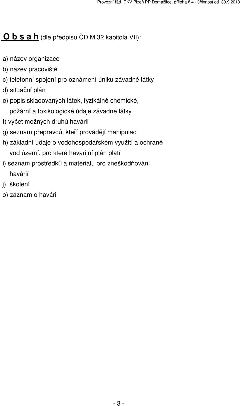 výčet možných druhů havárií g) seznam přepravců, kteří provádějí manipulaci h) základní údaje o vodohospodářském využití a ochraně