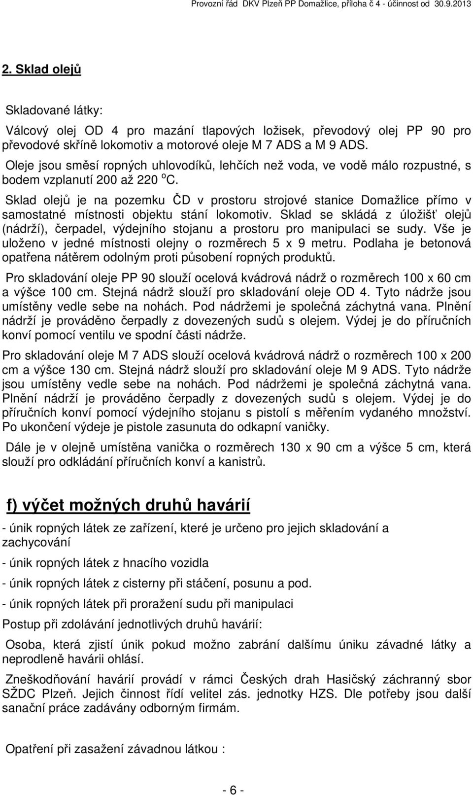 Sklad olejů je na pozemku ČD v prostoru strojové stanice Domažlice přímo v samostatné místnosti objektu stání lokomotiv.