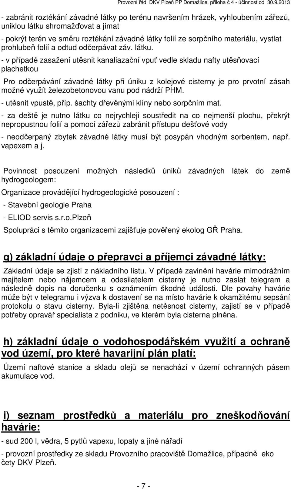 - v případě zasažení utěsnit kanaliazační vpuť vedle skladu nafty utěsňovací plachetkou Pro odčerpávání závadné látky při úniku z kolejové cisterny je pro prvotní zásah možné využít železobetonovou