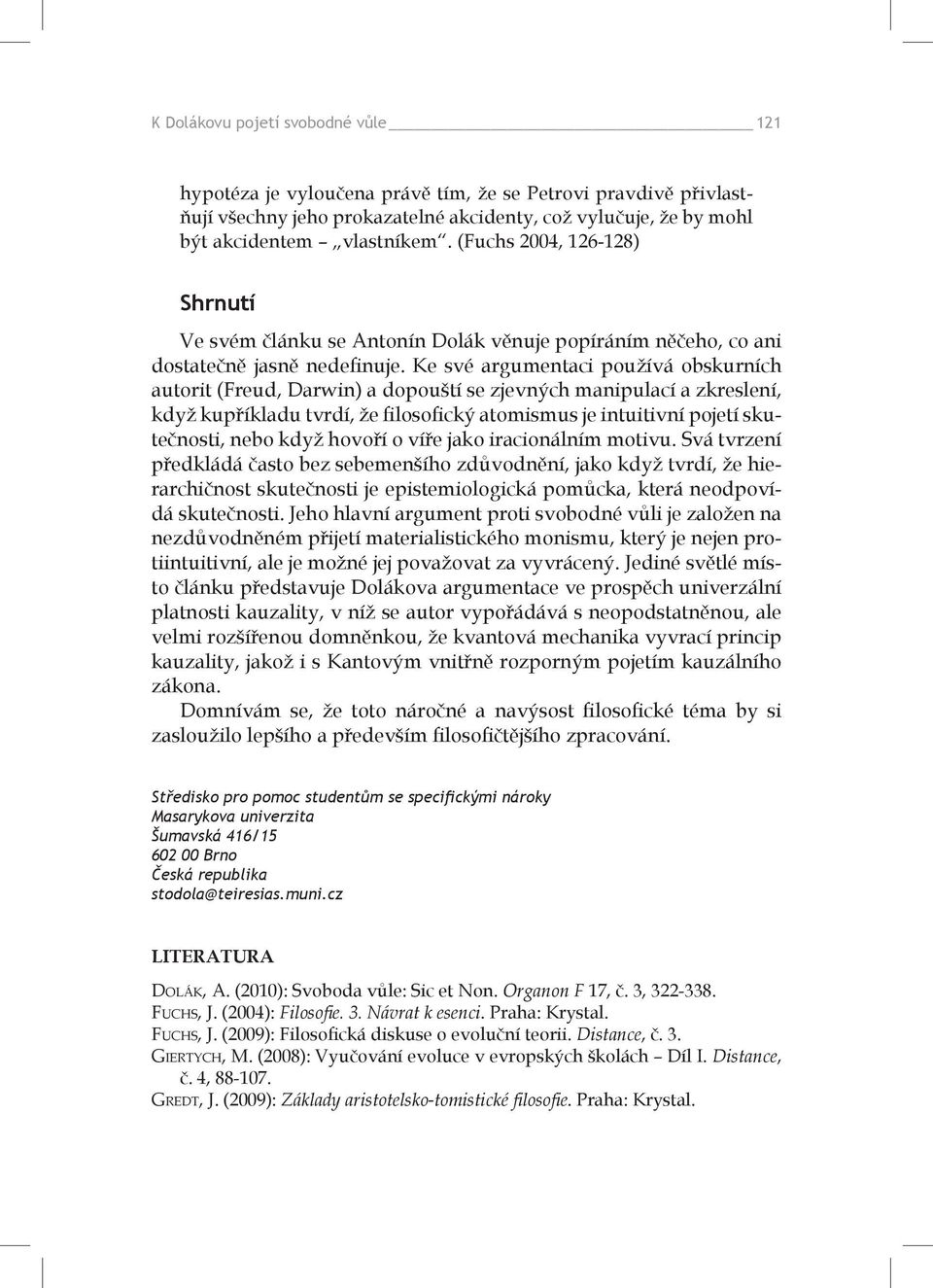 Ke své argumentaci používá obskurních autorit (Freud, Darwin) a dopouští se zjevných manipulací a zkreslení, když kupříkladu tvrdí, že filosofický atomismus je intuitivní pojetí skutečnosti, nebo