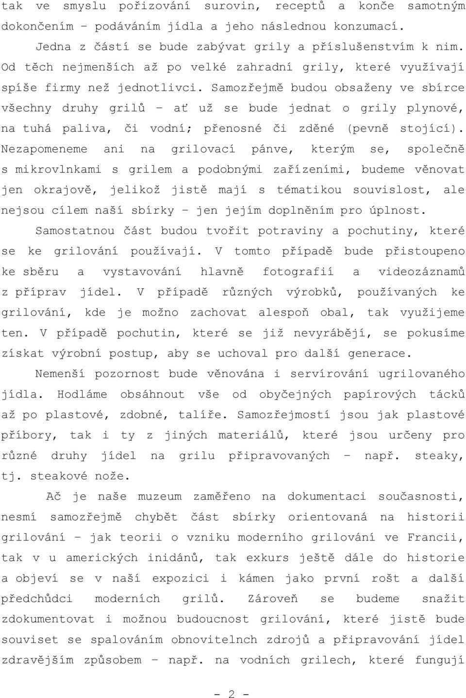 Samozřejmě budou obsaženy ve sbírce všechny druhy grilů ať už se bude jednat o grily plynové, na tuhá paliva, či vodní; přenosné či zděné (pevně stojící).