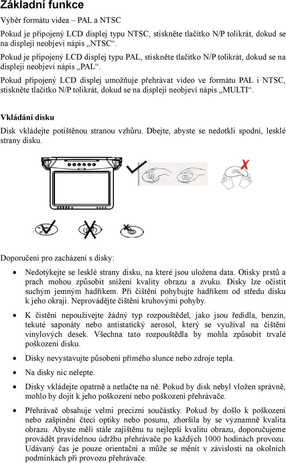 Pokud připojený LCD displej umožňuje přehrávat video ve formátu PAL i NTSC, stiskněte tlačítko N/P tolikrát, dokud se na displeji neobjeví nápis MULTI.