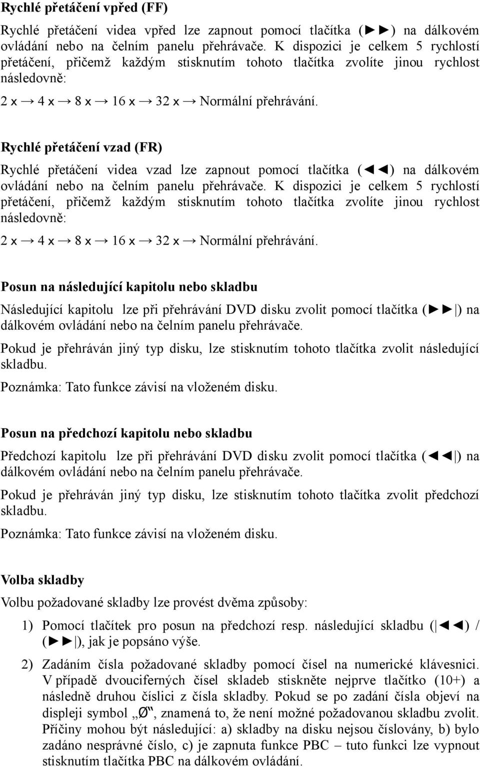 Rychlé přetáčení vzad (FR) Rychlé přetáčení videa vzad lze zapnout pomocí tlačítka ( ) na dálkovém ovládání nebo na čelním panelu přehrávače.