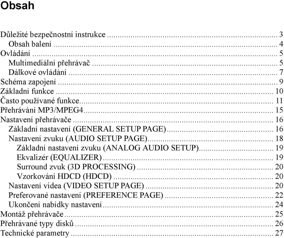 .. 18 Základní nastavení zvuku (ANALOG AUDIO SETUP)... 19 Ekvalizér (EQUALIZER)... 19 Surround zvuk (3D PROCESSING)... 20 Vzorkování HDCD (HDCD).