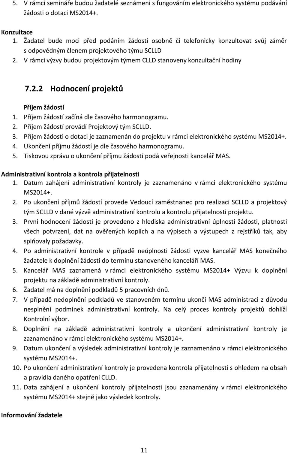 V rámci výzvy budou projektovým týmem CLLD stanoveny konzultační hodiny 7.2.2 Hodnocení projektů Příjem žádostí 1. Příjem žádostí začíná dle časového harmonogramu. 2.