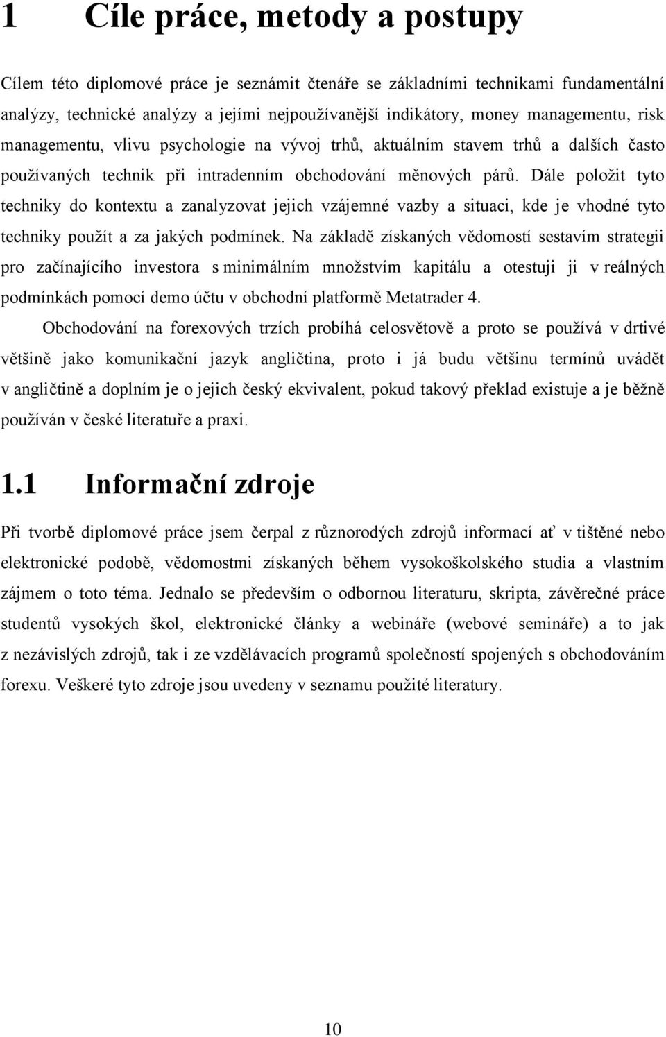 Dále poloţit tyto techniky do kontextu a zanalyzovat jejich vzájemné vazby a situaci, kde je vhodné tyto techniky pouţít a za jakých podmínek.