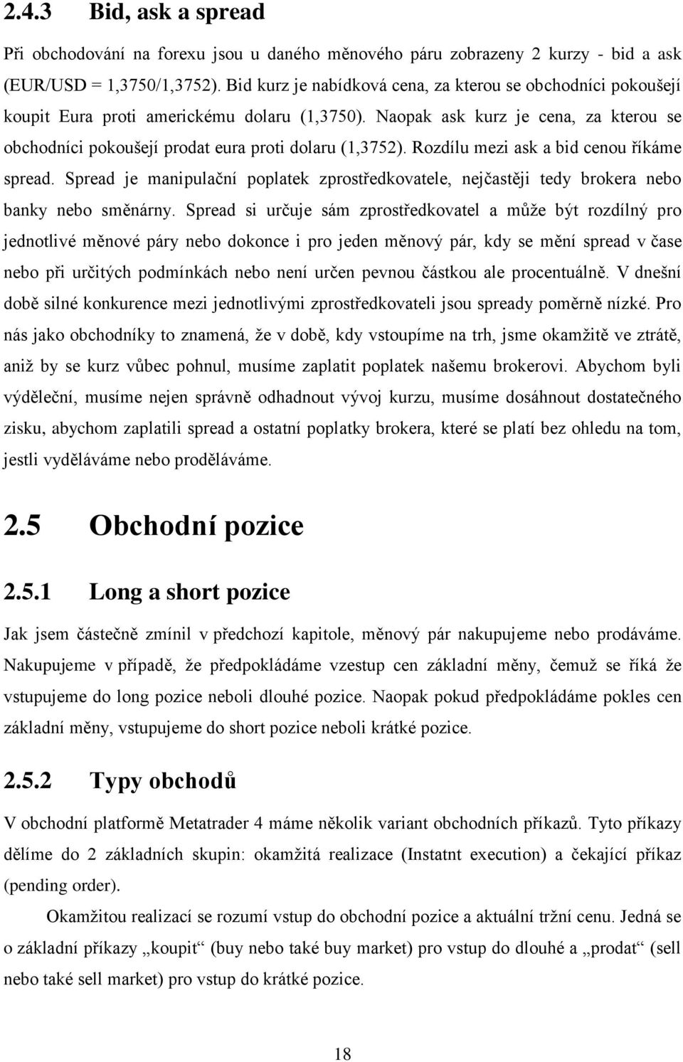 Naopak ask kurz je cena, za kterou se obchodníci pokoušejí prodat eura proti dolaru (1,3752). Rozdílu mezi ask a bid cenou říkáme spread.