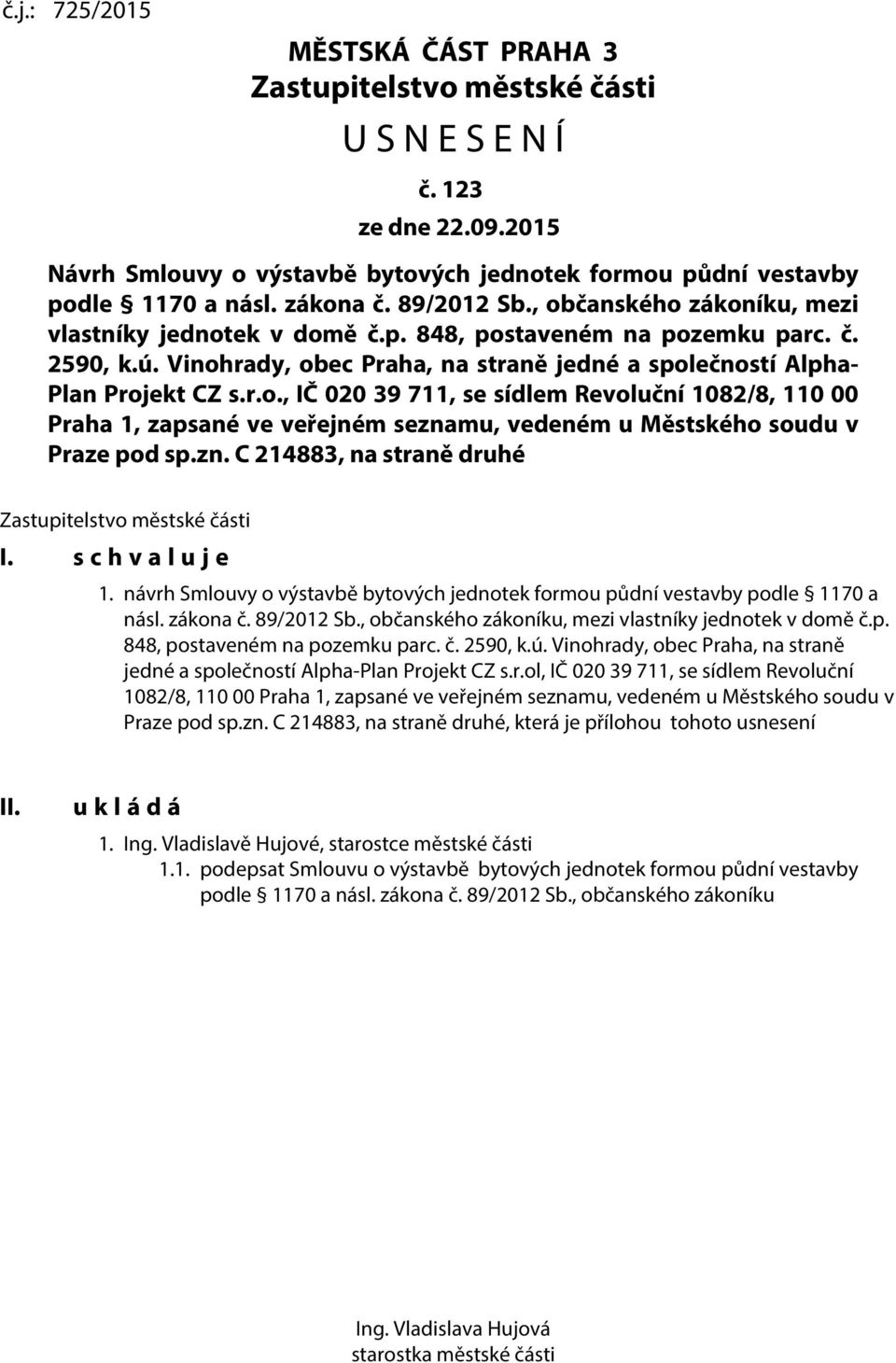 zn. C 214883, na straně druhé Zastupitelstvo městské části I. s c h v a l u j e 1. návrh Smlouvy o výstavbě bytových jednotek formou půdní vestavby podle 1170 a násl. zákona č. 89/2012 Sb.