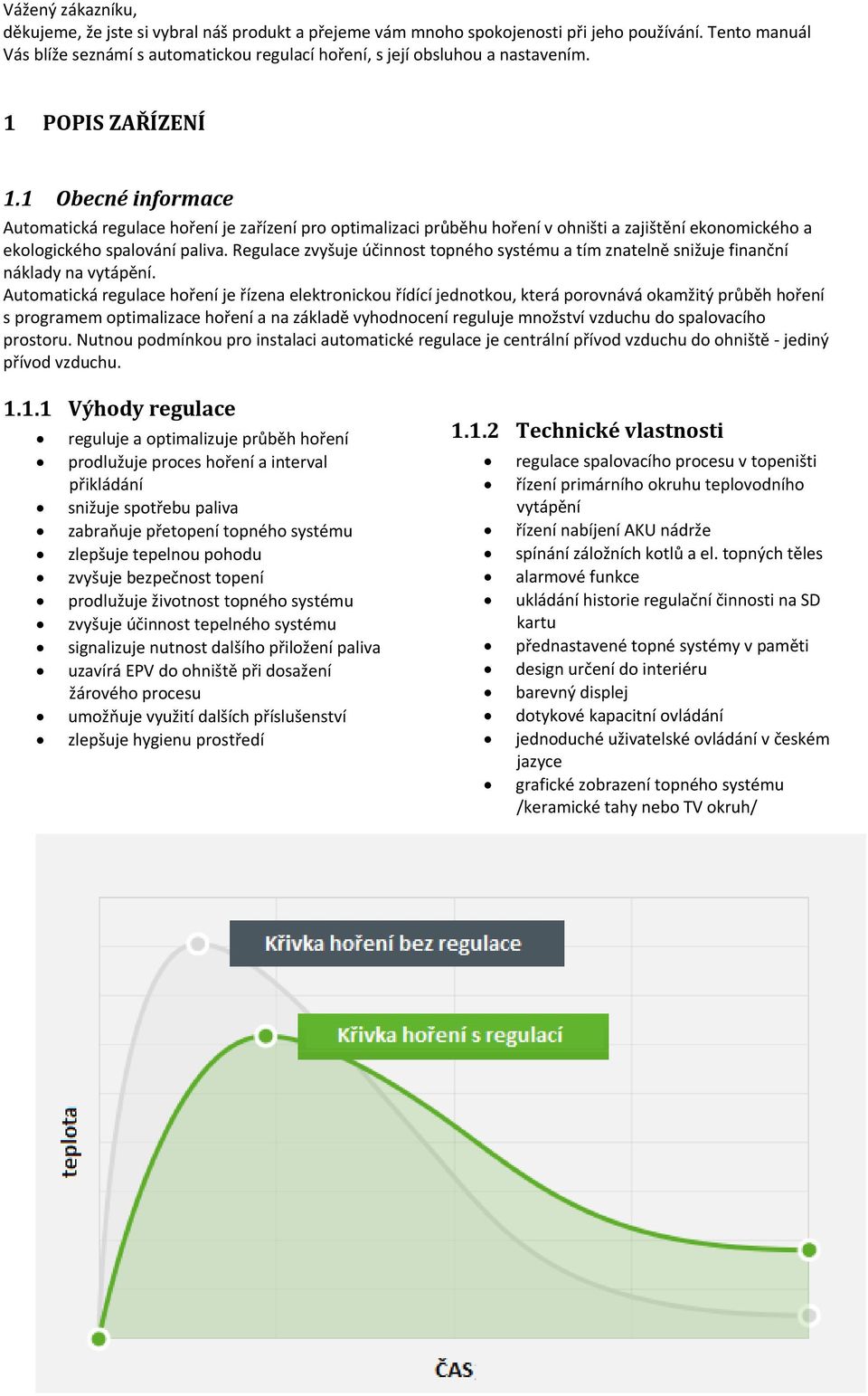 1 Obecné informace Automatická regulace hoření je zařízení pro optimalizaci průběhu hoření v ohništi a zajištění ekonomického a ekologického spalování paliva.