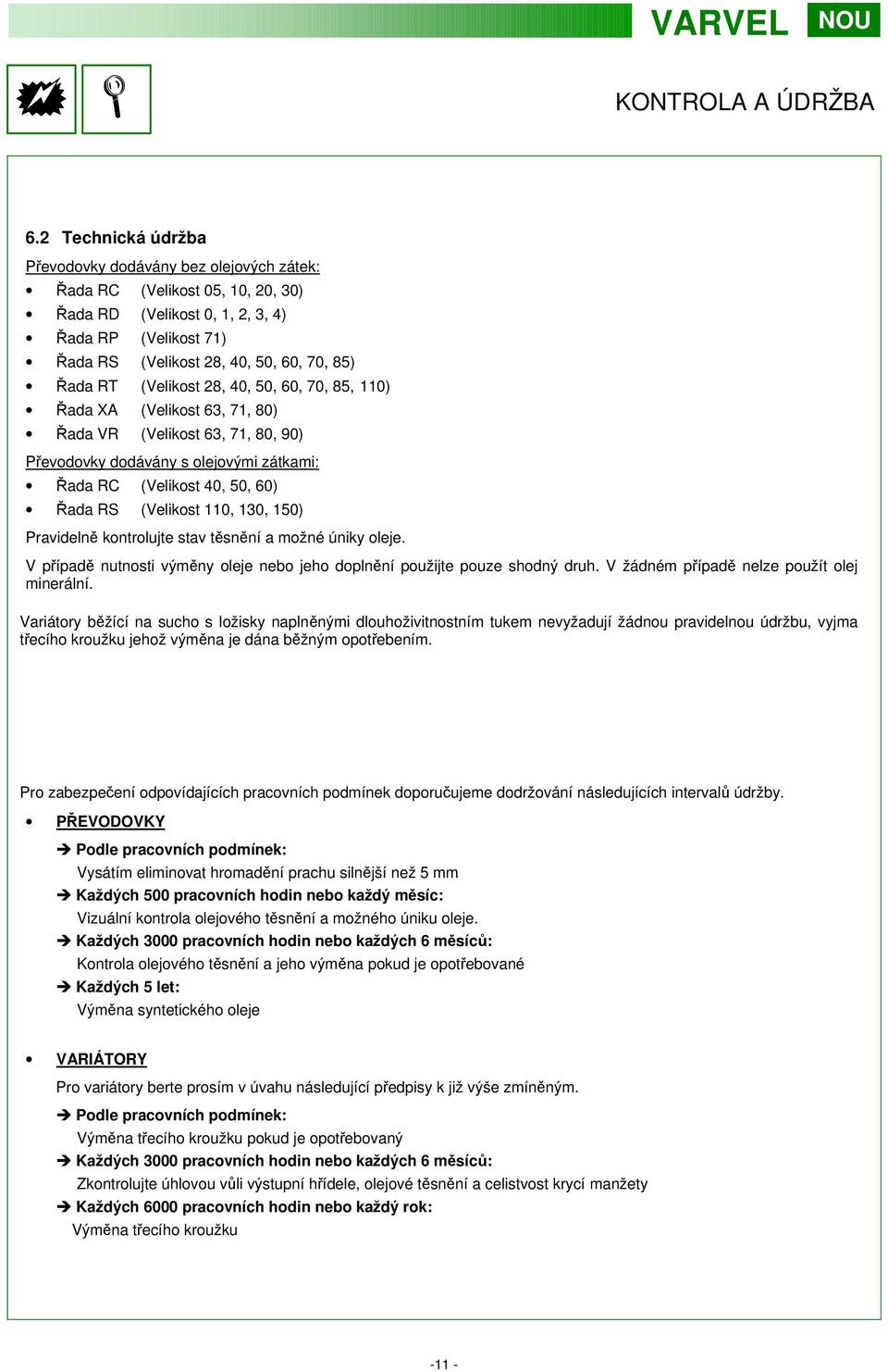 (Velikost 28, 40, 50, 60, 70, 85, 110) Řada XA (Velikost 63, 71, 80) Řada VR (Velikost 63, 71, 80, 90) Převodovky dodávány s olejovými zátkami: Řada RC (Velikost 40, 50, 60) Řada RS (Velikost 110,