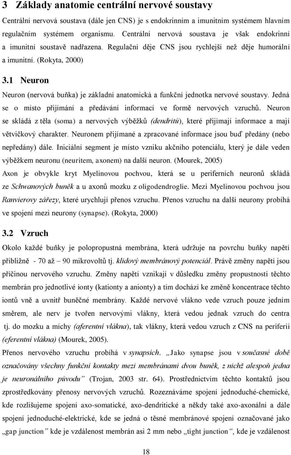 1 Neuron Neuron (nervová buňka) je základní anatomická a funkční jednotka nervové soustavy. Jedná se o místo přijímání a předávání informací ve formě nervových vzruchů.