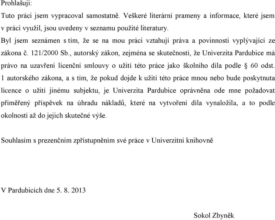 , autorský zákon, zejména se skutečností, že Univerzita Pardubice má právo na uzavření licenční smlouvy o užití této práce jako školního díla podle 60 odst.