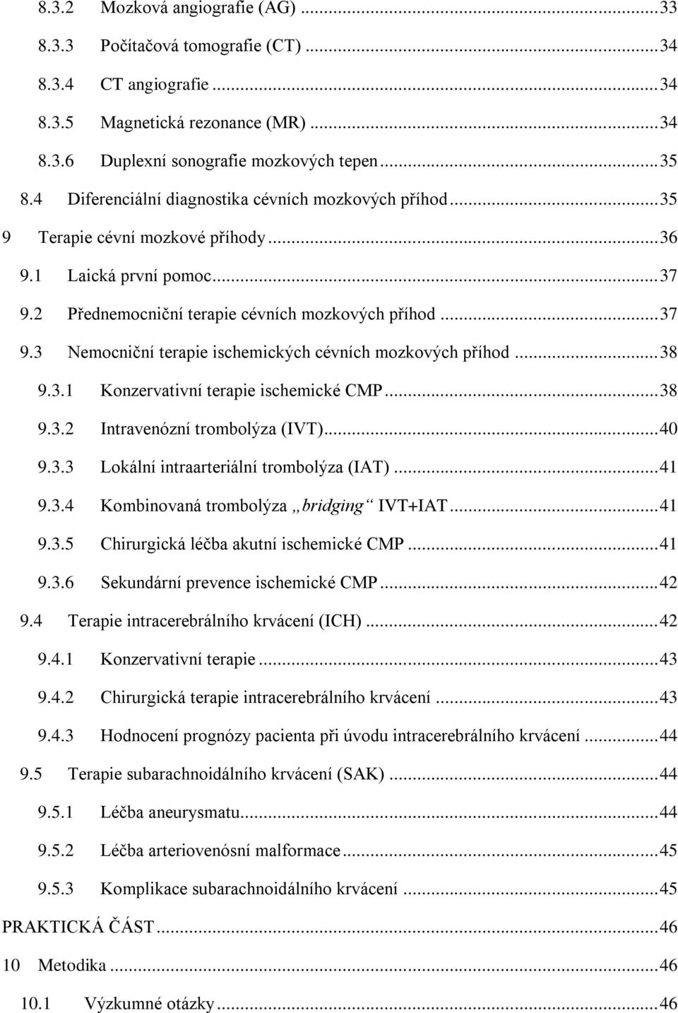 .. 38 9.3.1 Konzervativní terapie ischemické CMP... 38 9.3.2 Intravenózní trombolýza (IVT)... 40 9.3.3 Lokální intraarteriální trombolýza (IAT)... 41 9.3.4 Kombinovaná trombolýza bridging IVT+IAT.