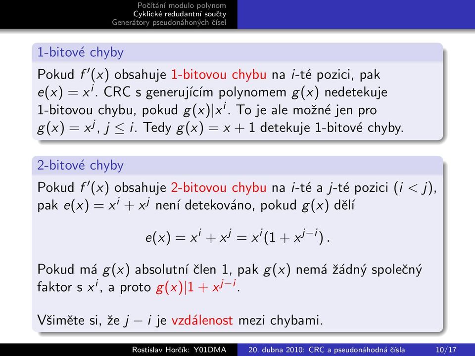 2-bitové chyby Pokud f (x) obsahuje 2-bitovou chybu na i-té a j-té pozici (i < j), pak e(x) = x i + x j není detekováno, pokud g(x) děĺı e(x) = x i + x j = x i