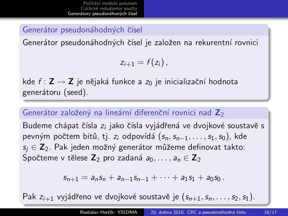 z i odpovídá (s n, s n 1,..., s 1, s 0 ), kde s j Z 2. Pak jeden možný generátor můžeme definovat takto: Spočteme v tělese Z 2 pro zadaná a 0,.