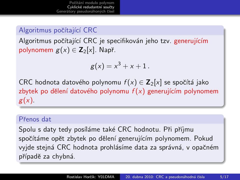 CRC hodnota datového polynomu f (x) Z 2 [x] se spočítá jako zbytek po dělení datového polynomu f (x) generujícím polynomem g(x).