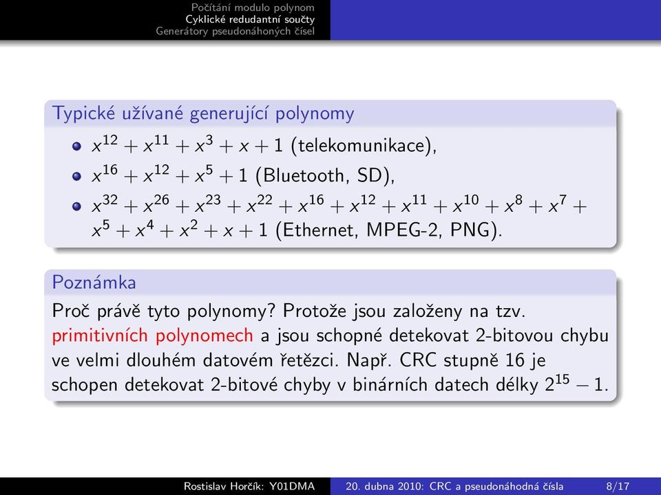 Protože jsou založeny na tzv. primitivních polynomech a jsou schopné detekovat 2-bitovou chybu ve velmi dlouhém datovém řetězci. Např.