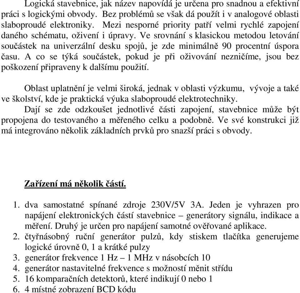 Ve srovnání s klasickou metodou letování součástek na univerzální desku spojů, je zde minimálně 90 procentní úspora času.