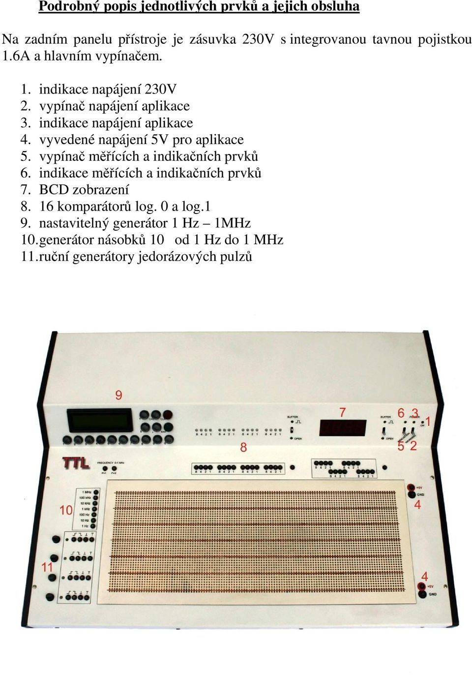 vyvedené napájení 5V pro aplikace 5. vypínač měřících a indikačních prvků 6. indikace měřících a indikačních prvků 7.