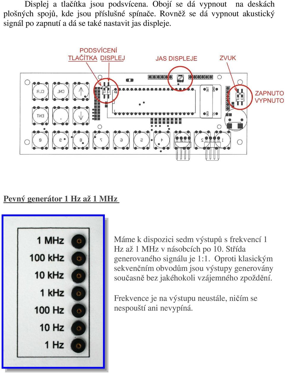 Pevný generátor 1 Hz až 1 MHz Máme k dispozici sedm výstupů s frekvencí 1 Hz až 1 MHz v násobcích po 10.