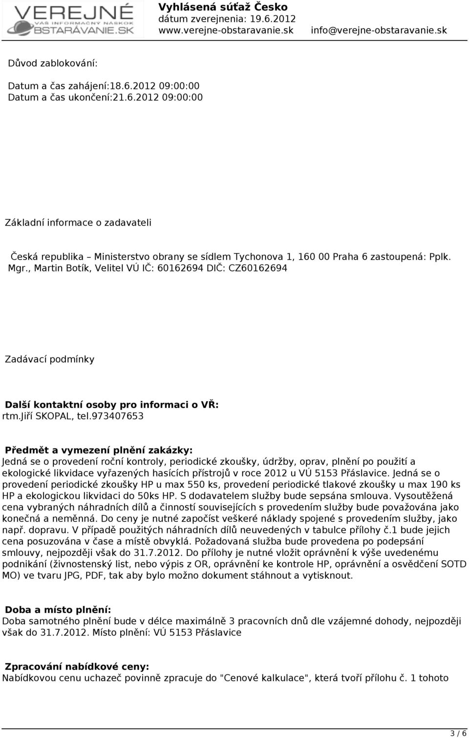 973407653 Předmět a vymezení plnění zakázky: Jedná se o provedení roční kontroly, periodické zkoušky, údržby, oprav, plnění po použití a ekologické likvidace vyřazených hasících přístrojů v roce 2012