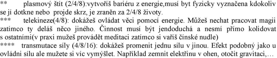 Činnost musí být jendoduchá a nesmí přímo kolidovat s ostatními(v praxi mužeš provádět meditaci zatímco si vaříš čínské nudle) ****