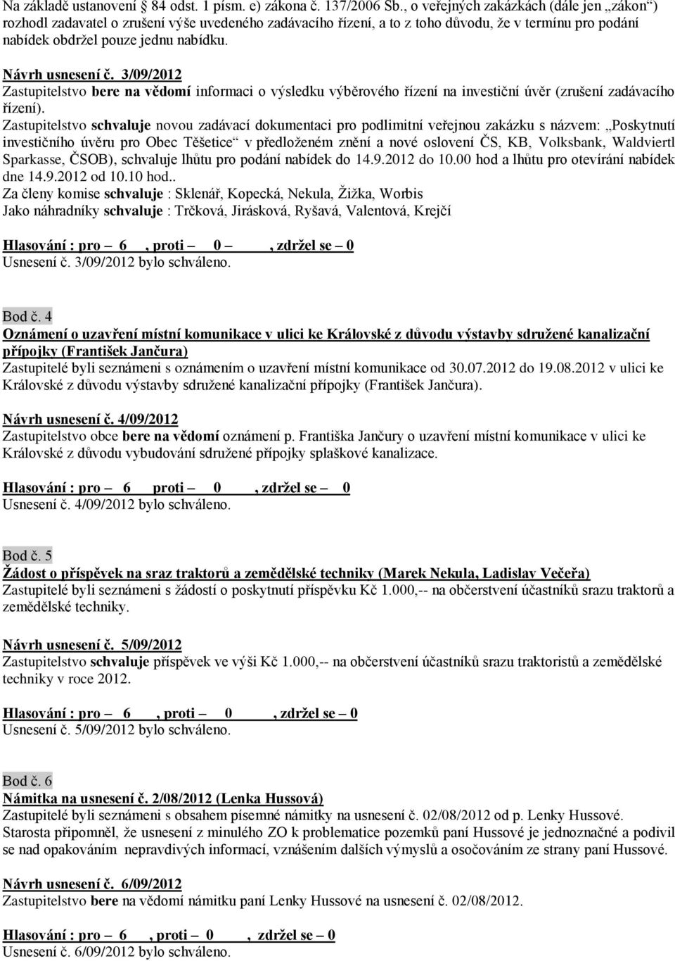 Návrh usnesení č. 3/09/2012 Zastupitelstvo bere na vědomí informaci o výsledku výběrového řízení na investiční úvěr (zrušení zadávacího řízení).