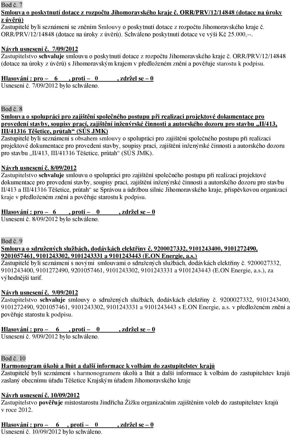 Schváleno poskytnutí dotace ve výši Kč 25.000,--. Návrh usnesení č. 7/09/2012 Zastupitelstvo schvaluje smlouvu o poskytnutí dotace z rozpočtu Jihomoravského kraje č.