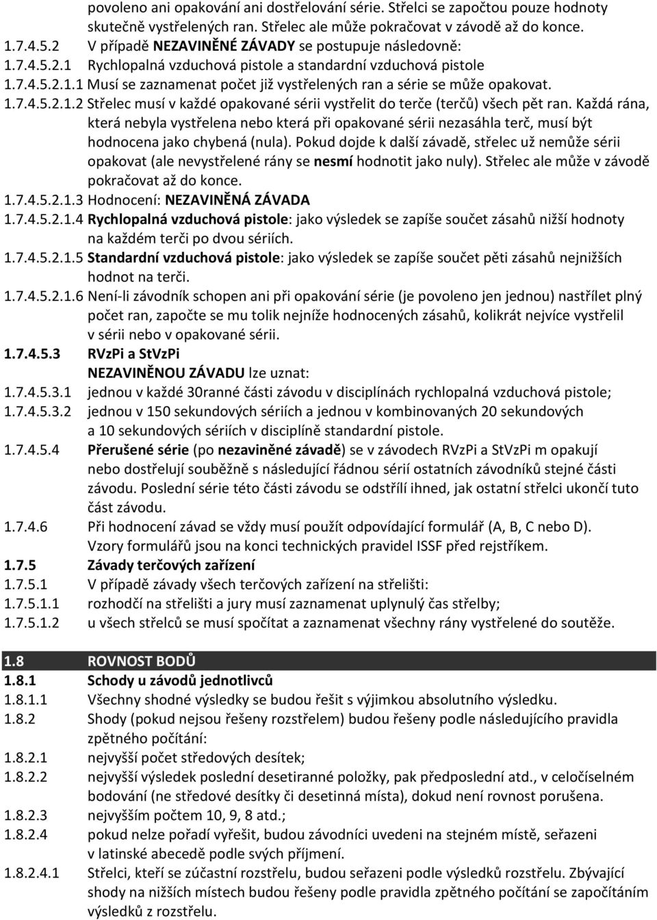 1.7.4.5.2.1.2 Střelec musí v každé opakované sérii vystřelit do terče (terčů) všech pět ran.