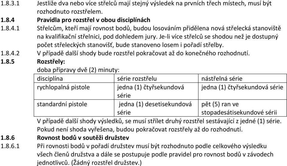 Je-li více střelců se shodou než je dostupný počet střeleckých stanovišť, bude stanoveno losem i pořadí střelby. 1.8.