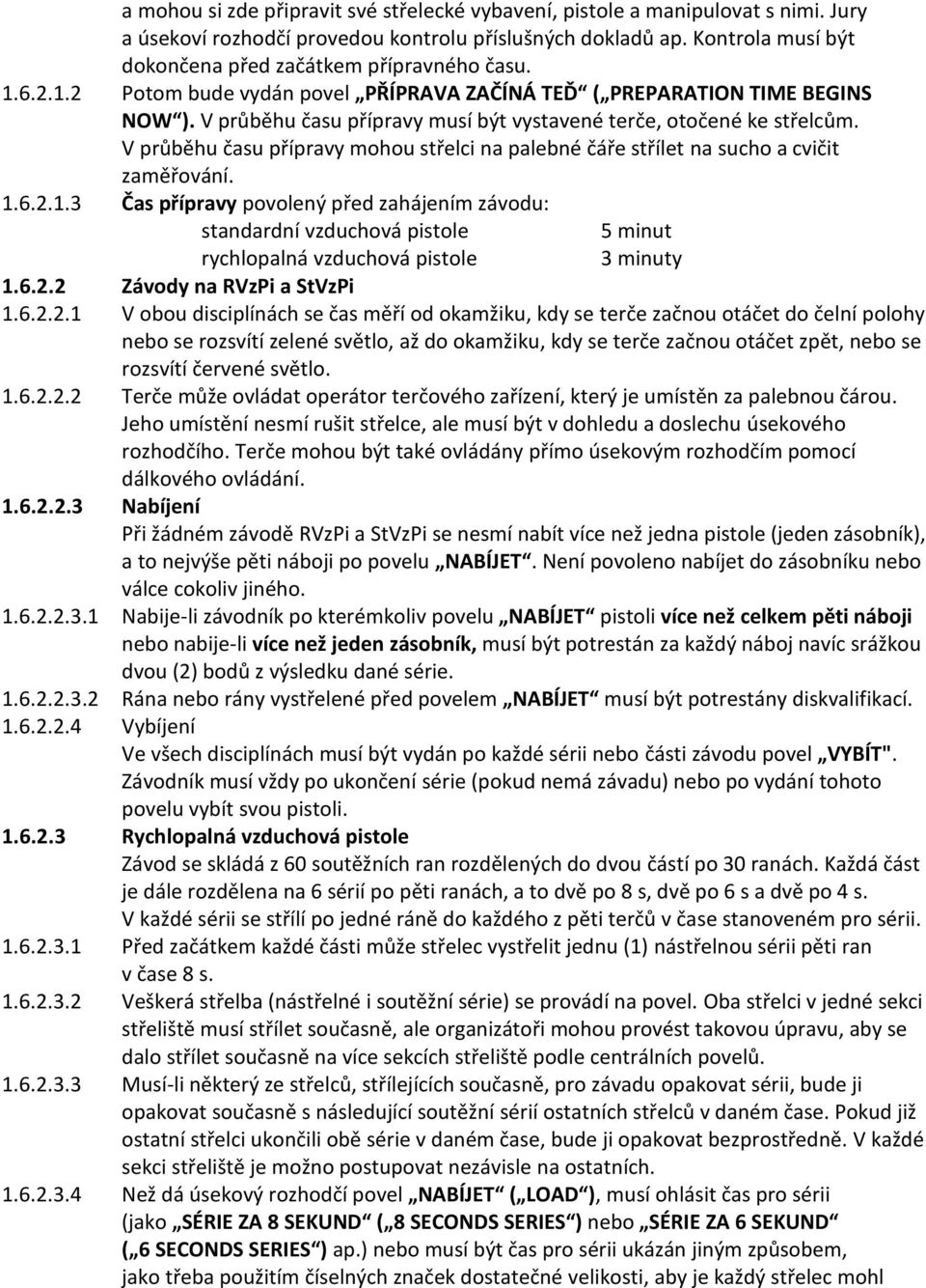 V průběhu času přípravy musí být vystavené terče, otočené ke střelcům. V průběhu času přípravy mohou střelci na palebné čáře střílet na sucho a cvičit zaměřování. 1.
