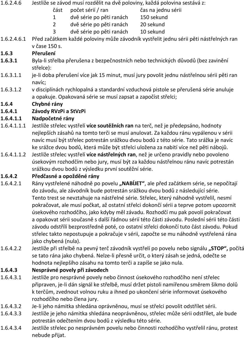 série po pěti ranách 10 sekund 6.1 Před začátkem každé poloviny může závodník vystřelit jednu sérii pěti nástřelných ran v čase 150 s. 1.6.3 