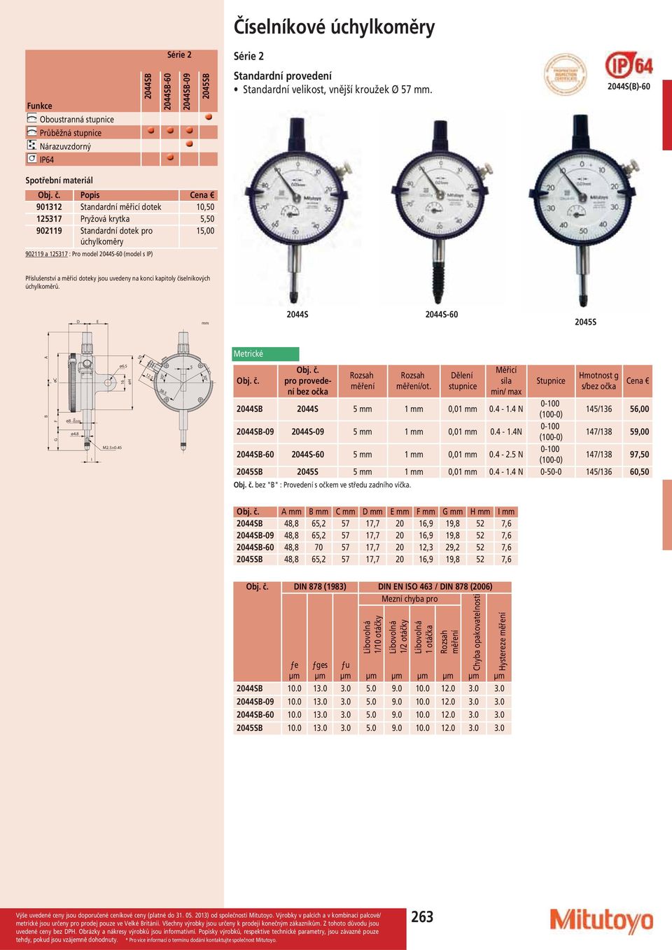 měřicí doteky jsou uvedeny na konci kapitoly číselníkových úchylkoměrů. D E 2044S 2044S-60 2045S 10 B øc G ø8 0 0.009 ø4.8 I M2.5 0.45 ø6.5 16 øh 12.5 30 38.5 5 30 pro provedení bez očka /ot.