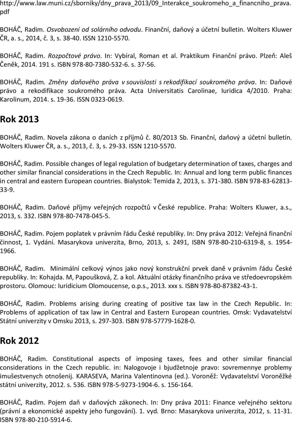 BOHÁČ, Radim. Změny daňového práva v souvislosti s rekodifikací soukromého práva. In: Daňové právo a rekodifikace soukromého práva. Acta Universitatis Carolinae, Iuridica 4/2010.