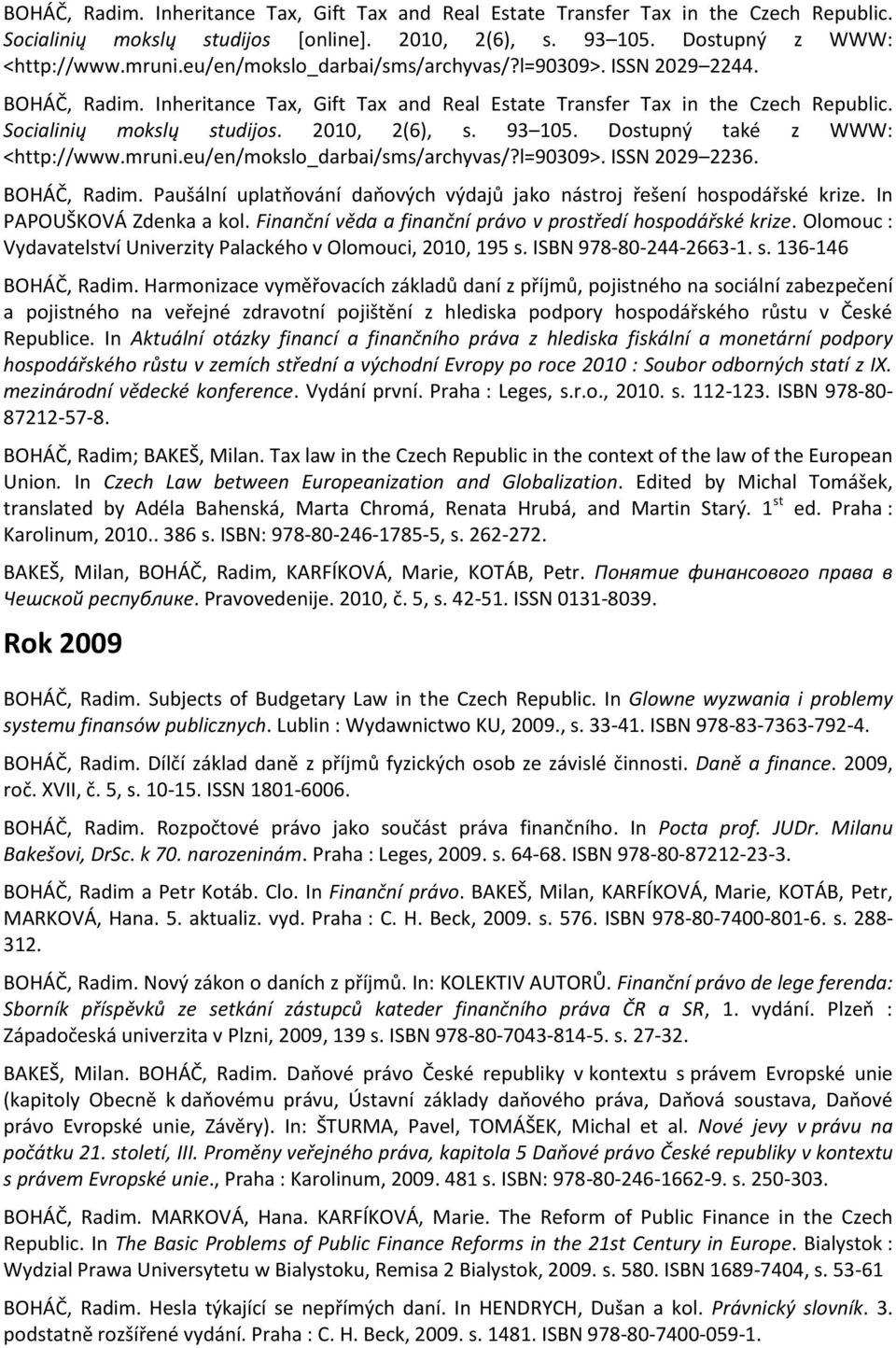 93 105. Dostupný také z WWW: <http://www.mruni.eu/en/mokslo_darbai/sms/archyvas/?l=90309>. ISSN 2029 2236. BOHÁČ, Radim. Paušální uplatňování daňových výdajů jako nástroj řešení hospodářské krize.