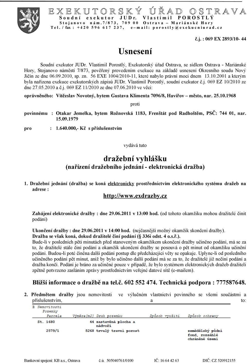 Vlastimil Porostlý, Exekutorský úřad Ostrava, se sídlem Ostrava - Mariánské Hory, Stojanovo náměstí 7/873, pověřený provedením exekuce na základě usnesení Okresního soudu Nový Jičín ze dne 06.09.