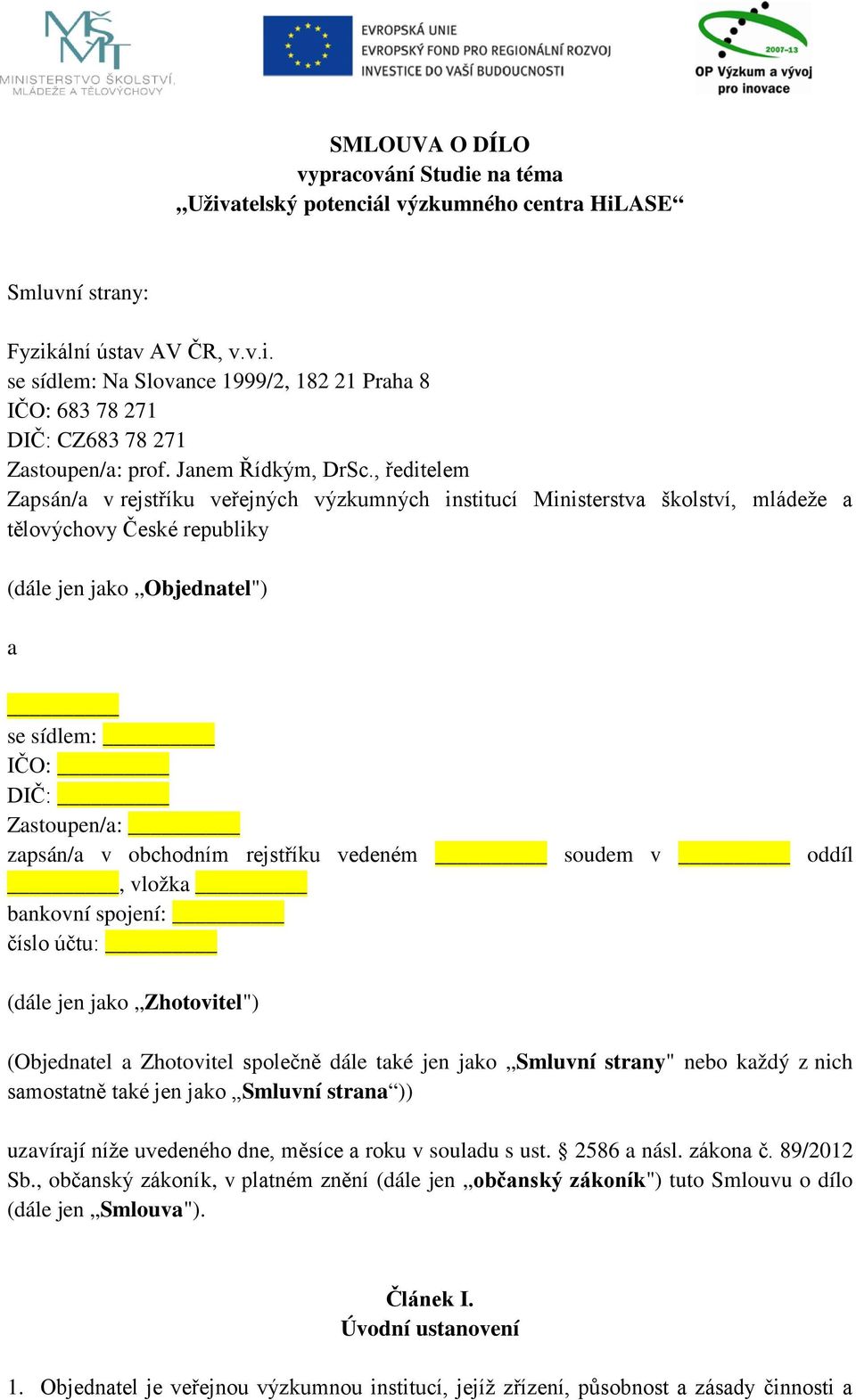 , ředitelem Zapsán/a v rejstříku veřejných výzkumných institucí Ministerstva školství, mládeže a tělovýchovy České republiky (dále jen jako Objednatel") a se sídlem: IČO: DIČ: Zastoupen/a: zapsán/a v