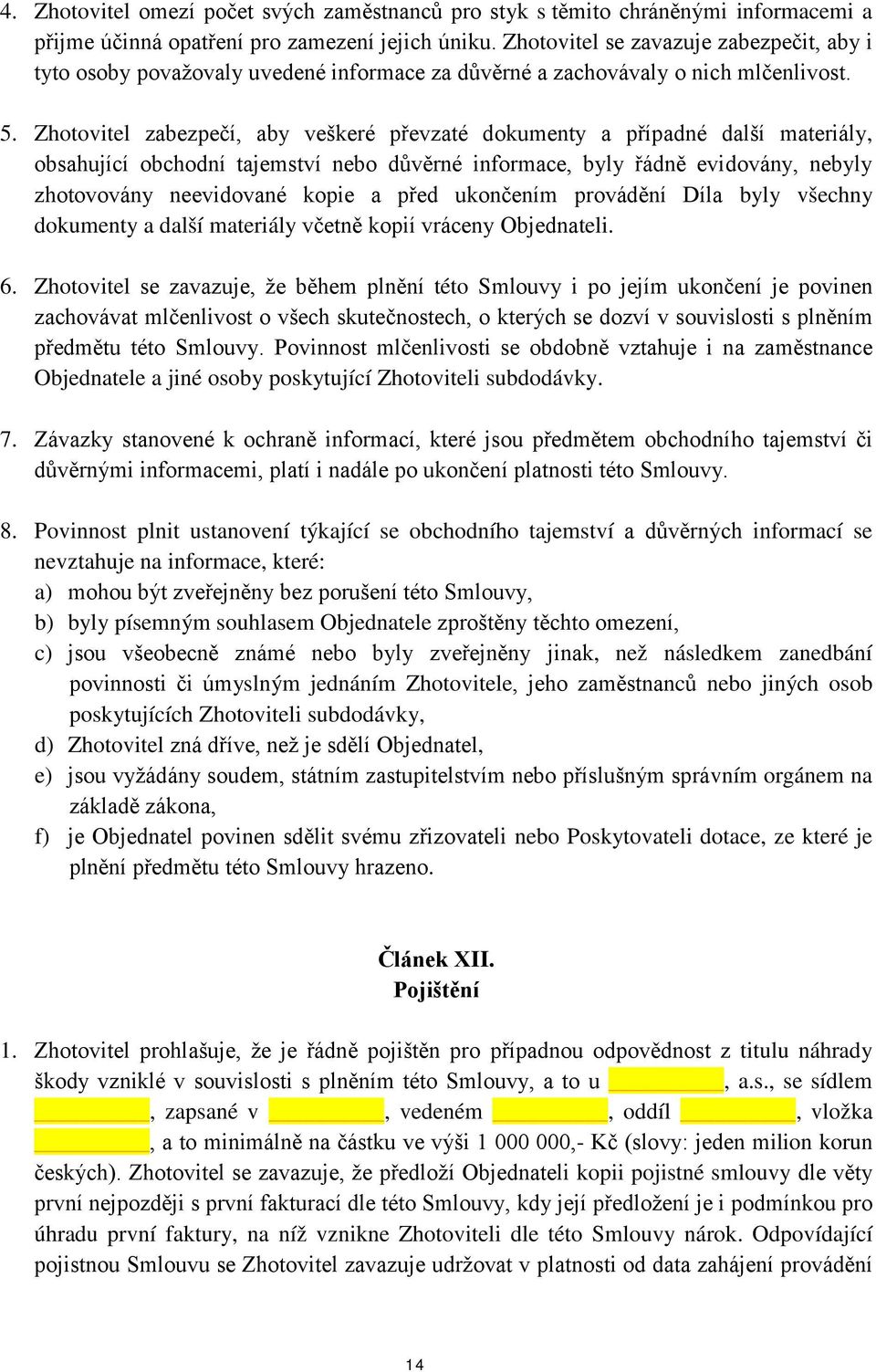 Zhotovitel zabezpečí, aby veškeré převzaté dokumenty a případné další materiály, obsahující obchodní tajemství nebo důvěrné informace, byly řádně evidovány, nebyly zhotovovány neevidované kopie a