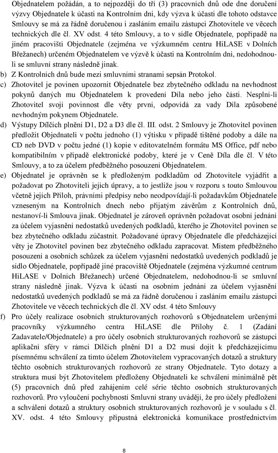 4 této Smlouvy, a to v sídle Objednatele, popřípadě na jiném pracovišti Objednatele (zejména ve výzkumném centru HiLASE v Dolních Břežanech) určeném Objednatelem ve výzvě k účasti na Kontrolním dni,